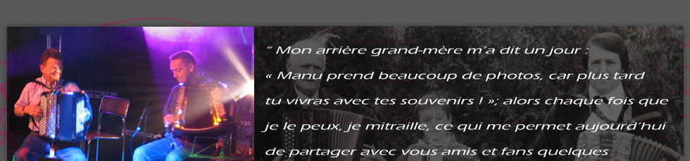 Mon arrière grand-mère m’a dit un jour : « Manu prend beaucoup de photos, tu verras un jour, tu vivras avec tes souvenirs ! », alors chaque fois que je le peux, je mitraille. Cela me permet de partager avec vous amis et fans quelques moments intenses de ma vie de musicien…